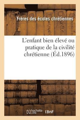 Frères Des Écoles Chrétiennes - L'Enfant Bien Élevé Ou Pratique de la Civilité Chrétienne (Éd.1896), Häftad