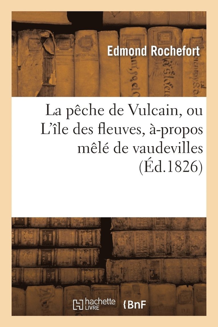Edmond Rochefort, Espérance Hippolyte Lassagne, Mathurin-Joseph Brisset - pêche de Vulcain, ou L'île des fleuves, à-propos mêlé de vaudevilles, Häftad