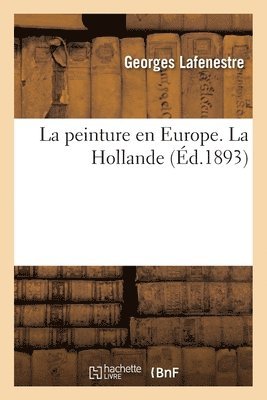 Georges Edouard Lafenestre, Eugène Richtenberger - peinture en Europe. La Hollande (Éd.1893), Häftad