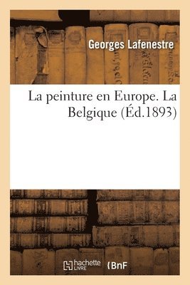 Georges Edouard Lafenestre, Eugène Richtenberger - peinture en Europe. La Belgique (Éd.1893), Häftad