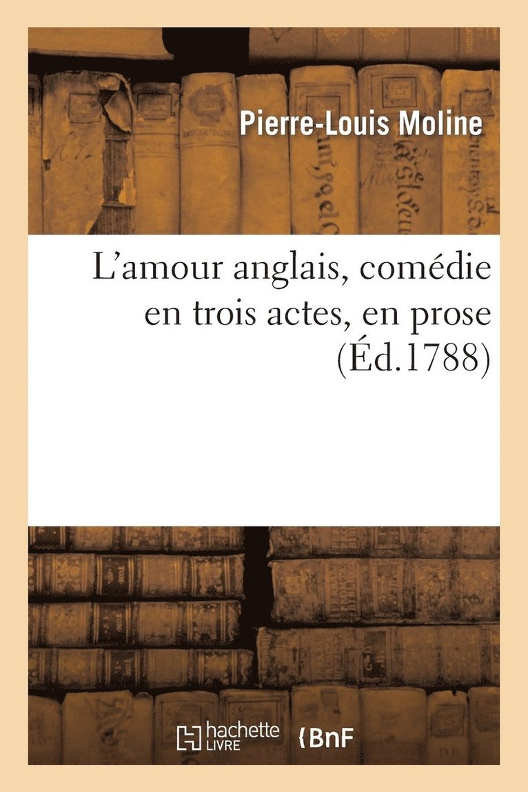 Pierre-Louis Moline - L'amour anglais, comédie en trois actes, en prose, représentée pour la première fois à Paris, Häftad. Tillgänglighet: Lägg i varukorg