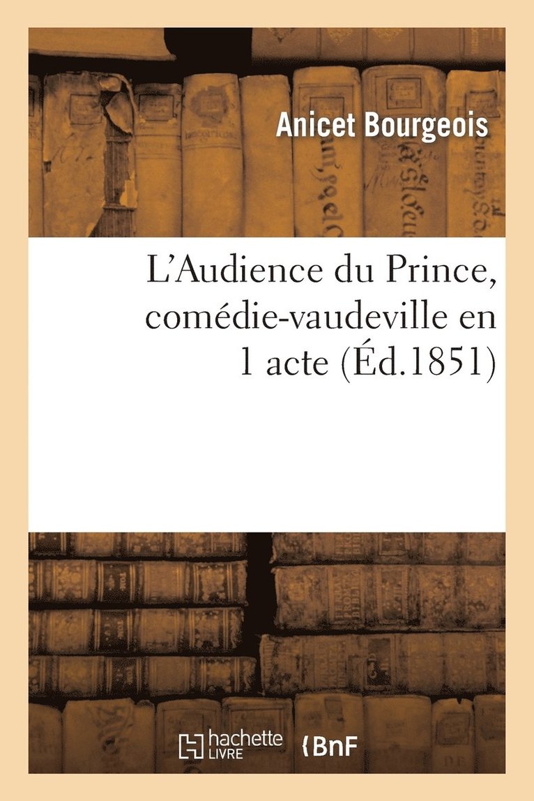Bourgeois-A - L'Audience Du Prince, Comédie-Vaudeville En 1 Acte, Häftad