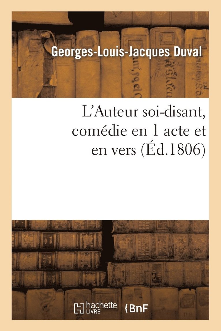 Georges-Louis-Jacques Duval - L'Auteur Soi-Disant, Comédie En 1 Acte Et En Vers, Häftad