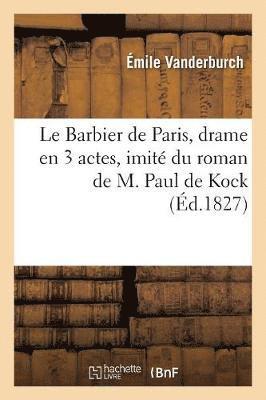 Émile Vanderburch - Le Barbier de Paris, Drame En 3 Actes, Imité Du Roman de M. Paul de Kock, Häftad