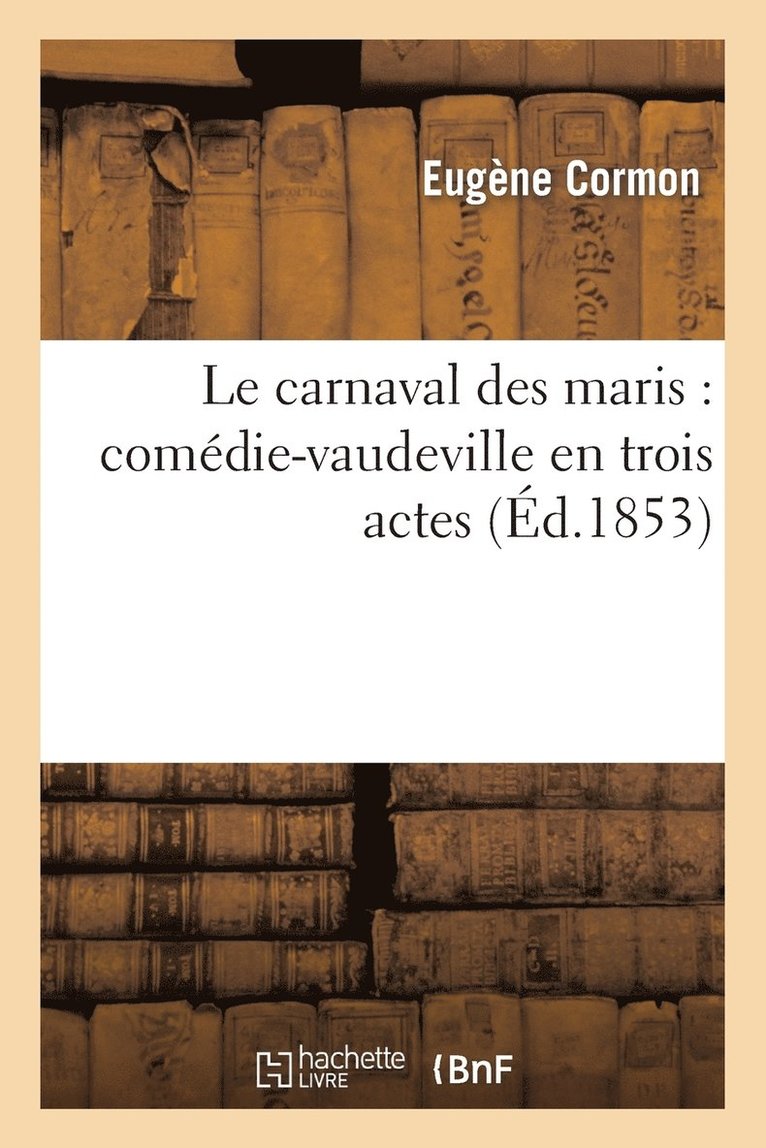 Eugène Cormon, Eugène Grangé - Le Carnaval Des Maris: Comédie-Vaudeville En Trois Actes, Häftad