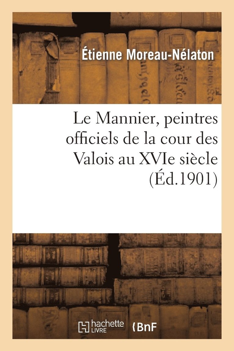 Étienne Moreau-Nélaton - Le Mannier, Peintres Officiels de la Cour Des Valois Au Xvie Siècle, Häftad. Tillgänglighet: Lägg i varukorg