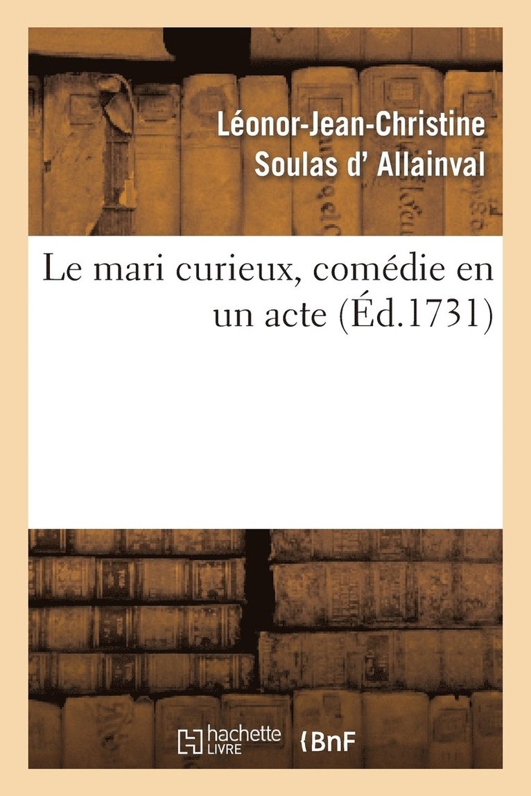 Leonor-Jean-Christin Soulas d'Allainval - mari curieux, comédie en un acte. Représentée pour la première fois, Häftad