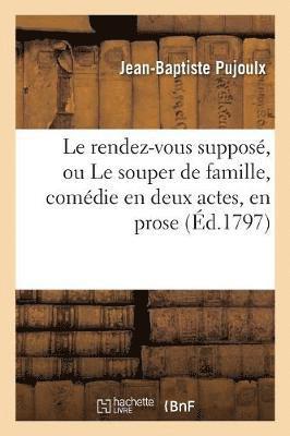 Jean-Baptiste Pujoulx - Le Rendez-Vous Supposé, Ou Le Souper de Famille, Comédie En Deux Actes, En Prose, Mêlée d'Ariettes, Häftad. Tillgänglighet: Lägg i varukorg