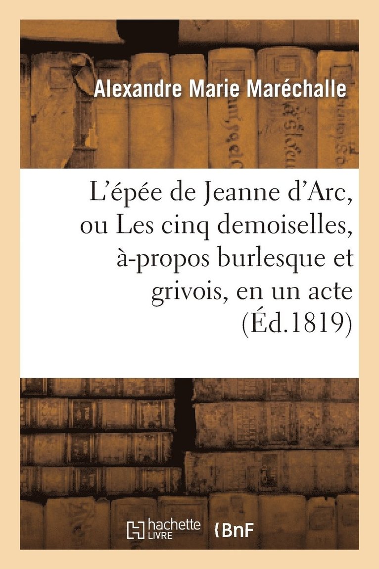 Alexandre-Marie Maréchalle, Eugène Hyacinthe Laffillard, Charles Hubert - L'Épée de Jeanne d'Arc, Ou Les Cinq Demoiselles, À-Propos Burlesque Et Grivois, En Un Acte, Häftad
