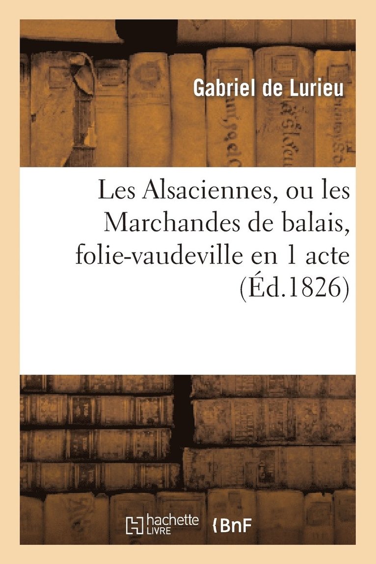 Gabriel De Lurieu, Nicolas Brazier - Les Alsaciennes, ou les Marchandes de balais, folie-vaudeville en 1 acte, Häftad