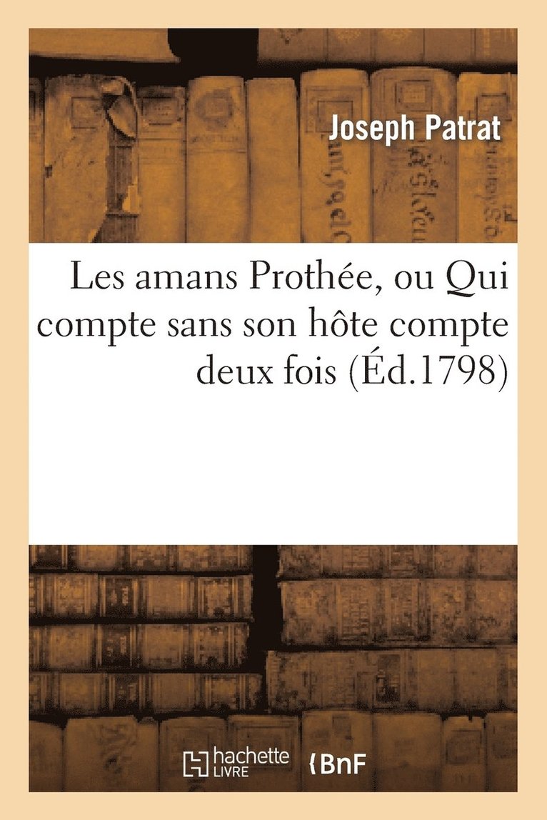 Joseph Patrat - Les amans Prothée, ou Qui compte sans son hôte compte deux fois proverbe en un acte, Häftad. Tillgänglighet: Lägg i varukorg