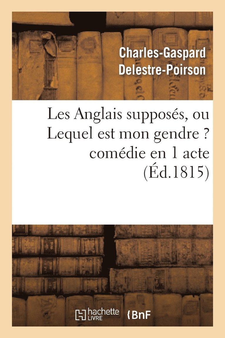 Charles-Gaspard Delestre-Poirson - Les Anglais Supposés, Ou Lequel Est Mon Gendre ? Comédie En 1 Acte, Häftad