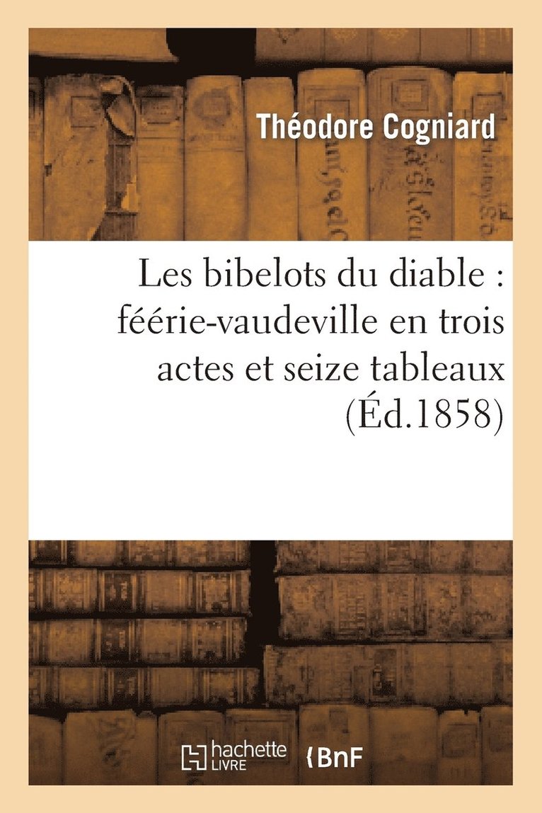 Théodore Cogniard, Clairville - Les Bibelots Du Diable: Féérie-Vaudeville En Trois Actes Et Seize Tableaux, Häftad