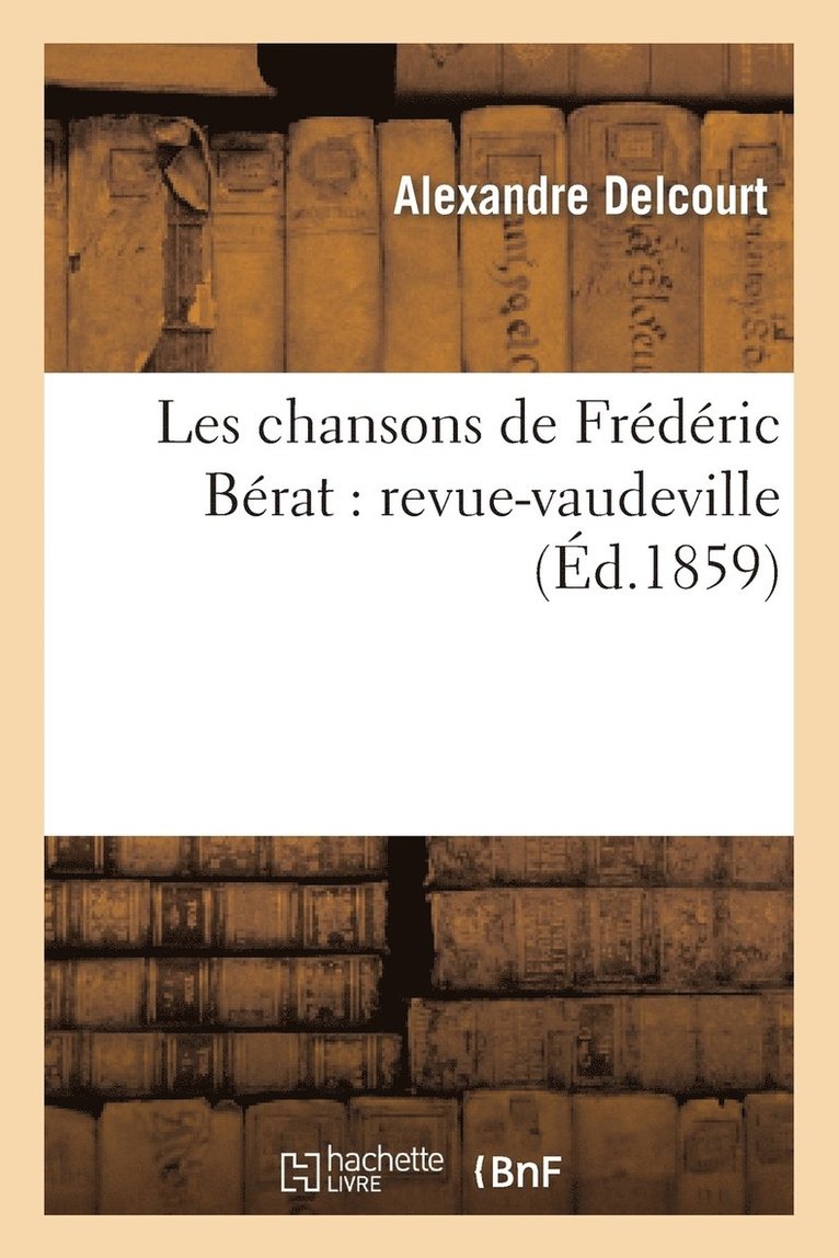 Alexandre Delcourt - Les Chansons de Frédéric Bérat: Revue-Vaudeville, Häftad. Tillgänglighet: Lägg i varukorg