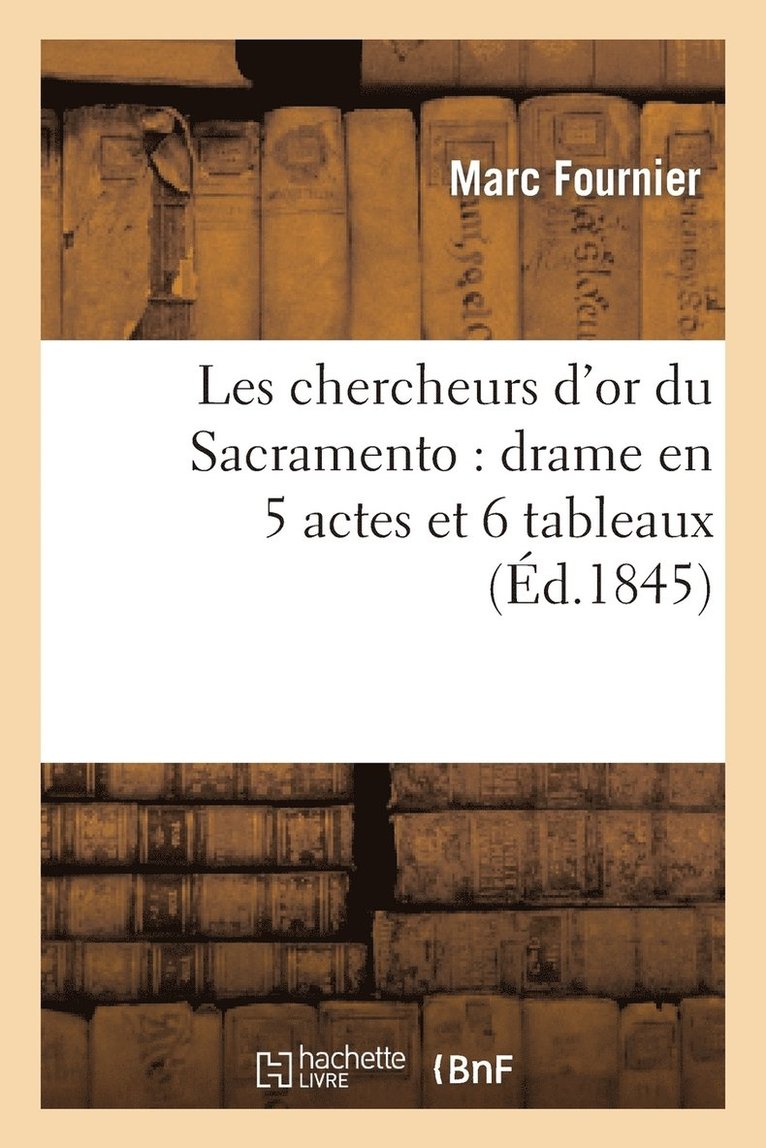 Marc Fournier, Paul Duplessis - Les Chercheurs d'Or Du Sacramento: Drame En 5 Actes Et 6 Tableaux, Häftad
