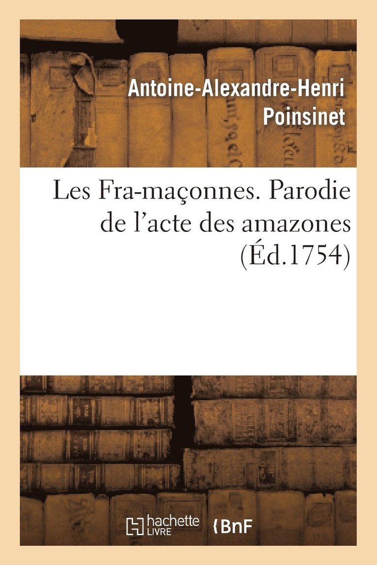 Antoine-Alexandre-Henri Poinsinet - Les Fra-maçonnes. Parodie de l'acte des amazones dans l'opéra des Fêtes de l'amour & de l'himen, Häftad. Tillgänglighet: Lägg i varukorg