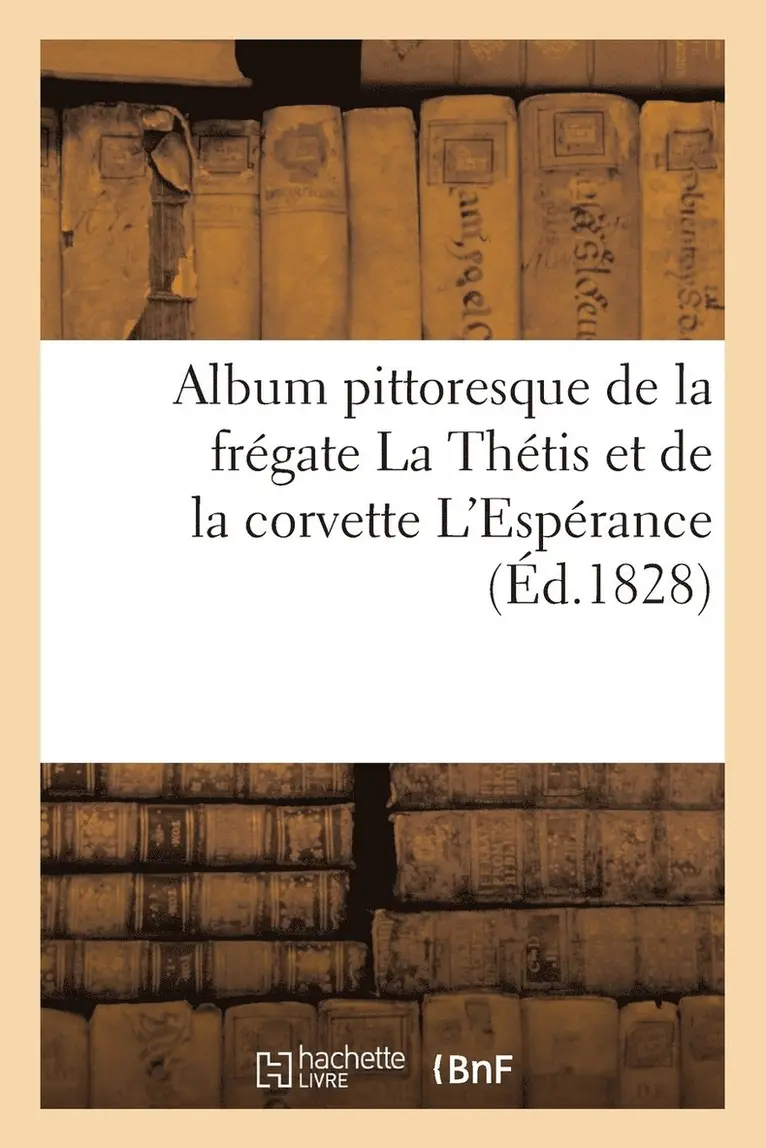 Album Pittoresque de la Frégate La Thetis Et de la Corvette l'Espérance