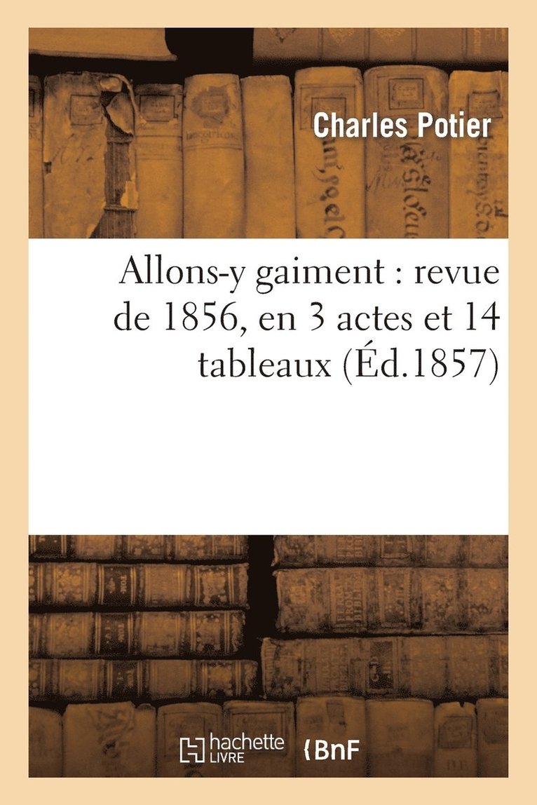 Charles Potier, Adolphe Guénée - Allons-Y Gaiment: Revue de 1856, En 3 Actes Et 14 Tableaux: l'Année Bissextile, Prologue, Häftad