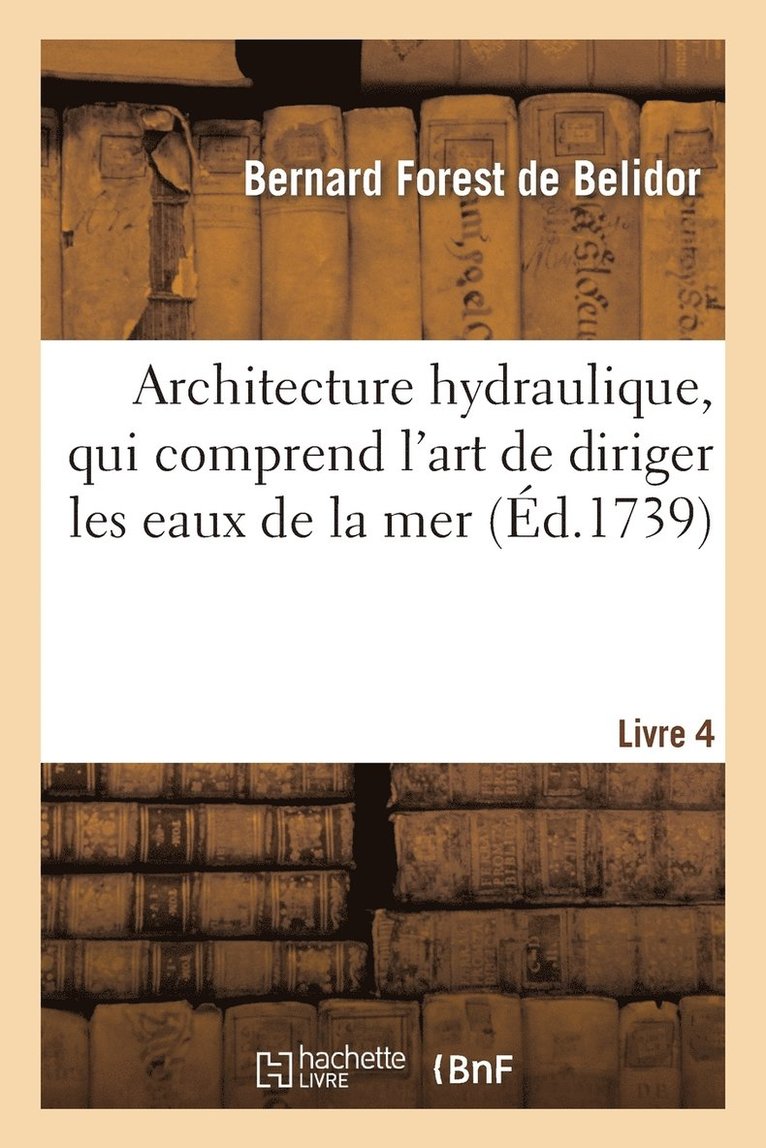 Bernard Forest de Belidor - Architecture hydraulique, qui comprend l'art de diriger les eaux de la mer. Livre quatrième, Häftad. Tillgänglighet: Lägg i varukorg