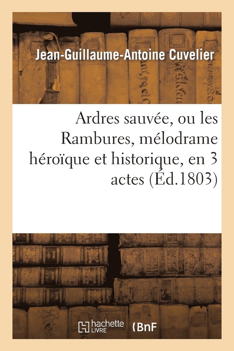 Jean-Guillaume-Antoine Cuvelier - Ardres Sauvée, Ou Les Rambures, Mélodrame Héroïque Et Historique, En 3 Actes, À Spectacle, Häftad