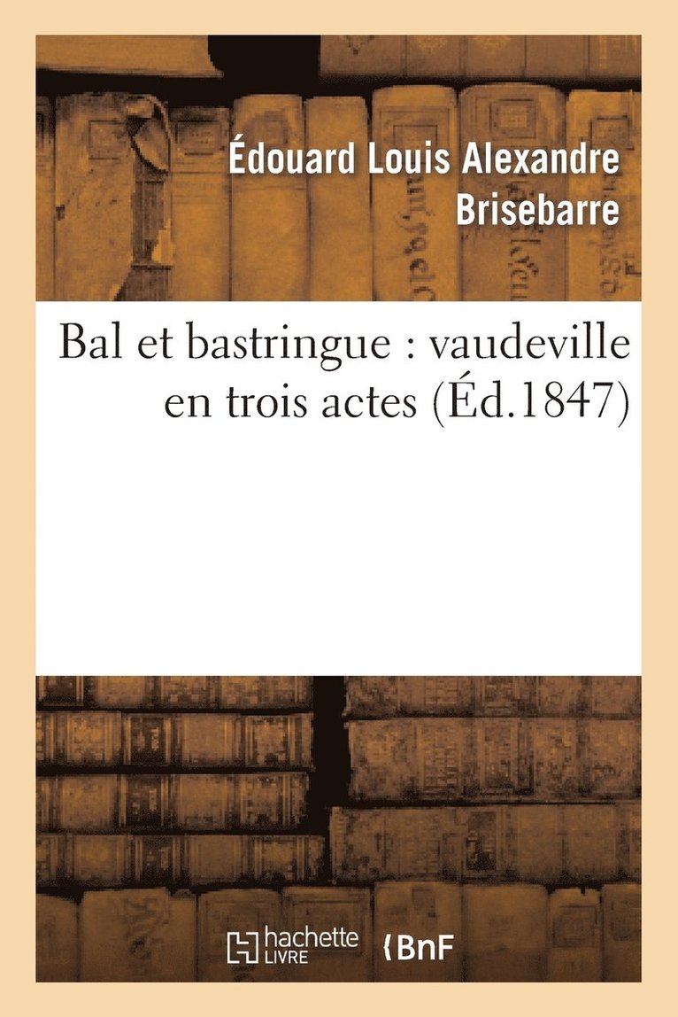Édouard Louis Alexandre Brisebarre, Charles Potier - Bal Et Bastringue: Vaudeville En Trois Actes, Häftad