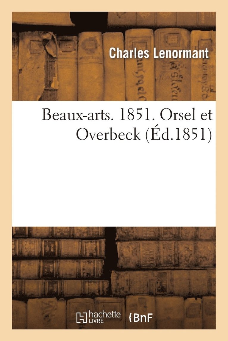 Charles Lenormant - Beaux-Arts. 1851. Orsel Et Overbeck, Häftad