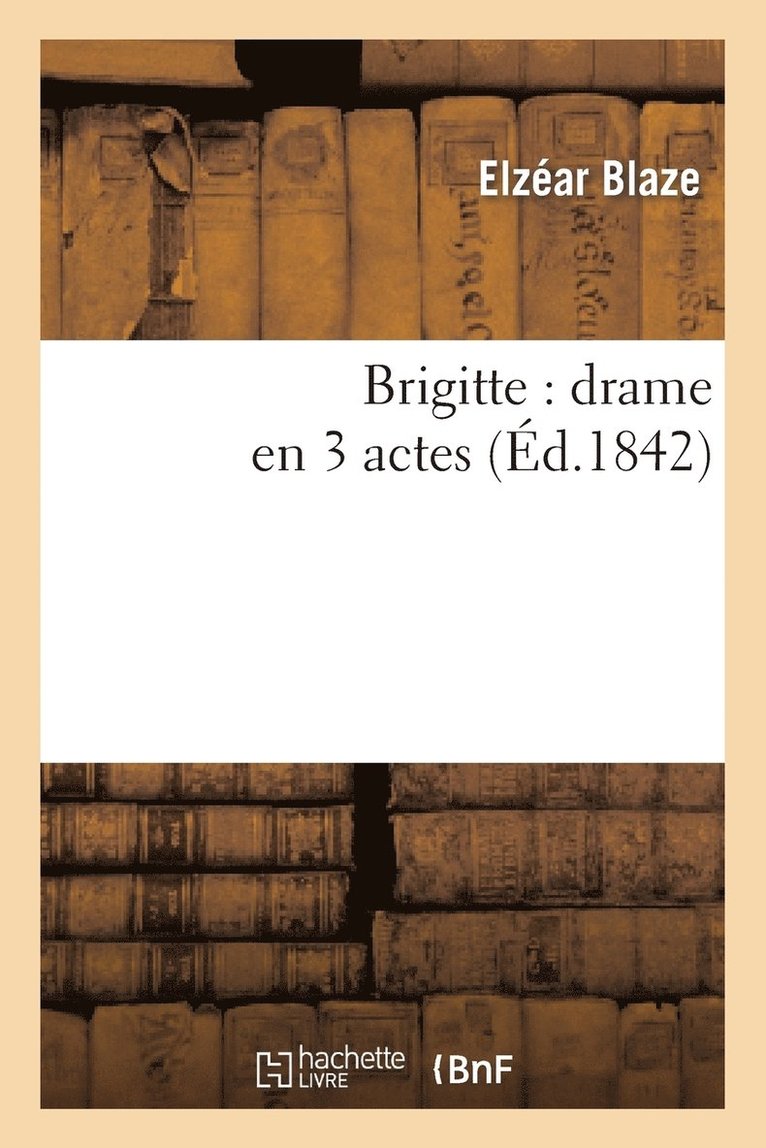 Elzéar Blaze, Jacques-Arsène-François-Polyc Ancelot - Brigitte: Drame En 3 Actes, Häftad
