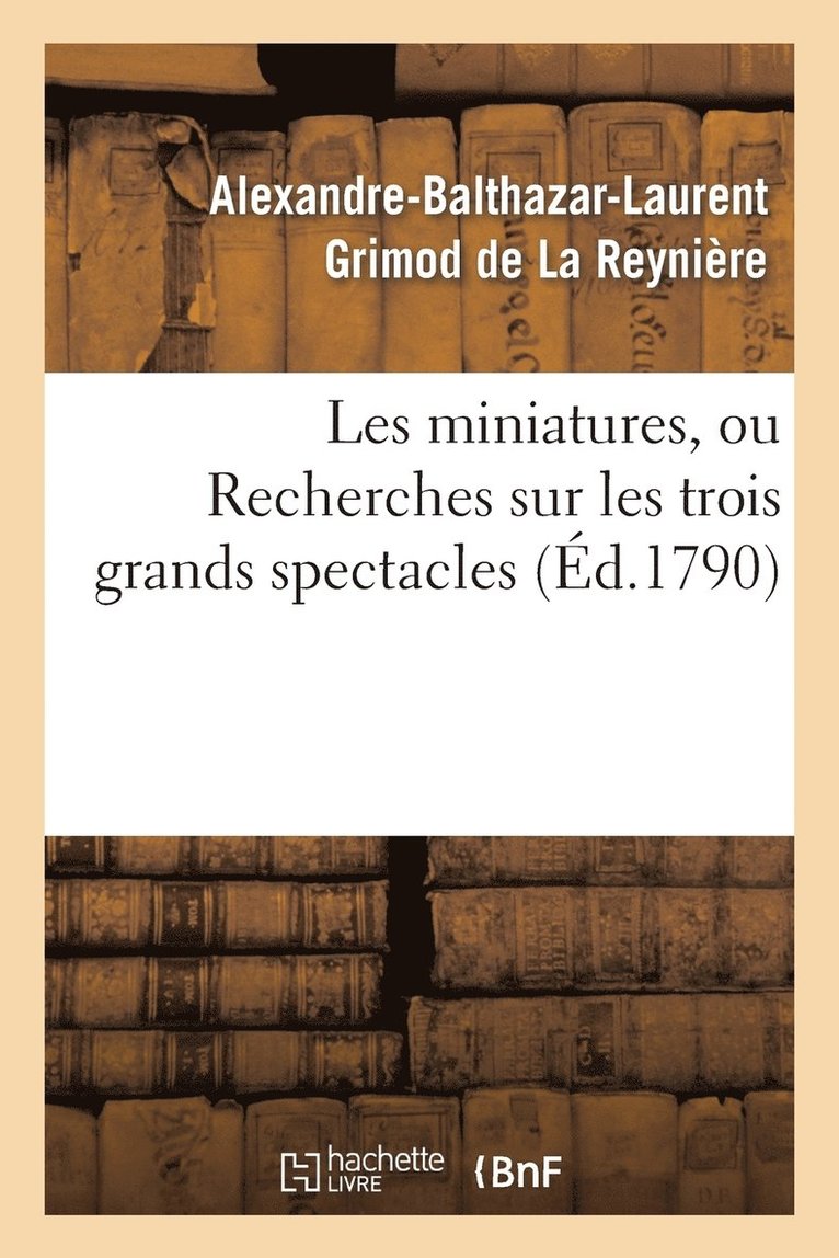 Alexandre-Balthazar-Laurent Grimod de la Reynière - Les Miniatures, Ou Recherches Sur Les Trois Grands Spectacles, Häftad