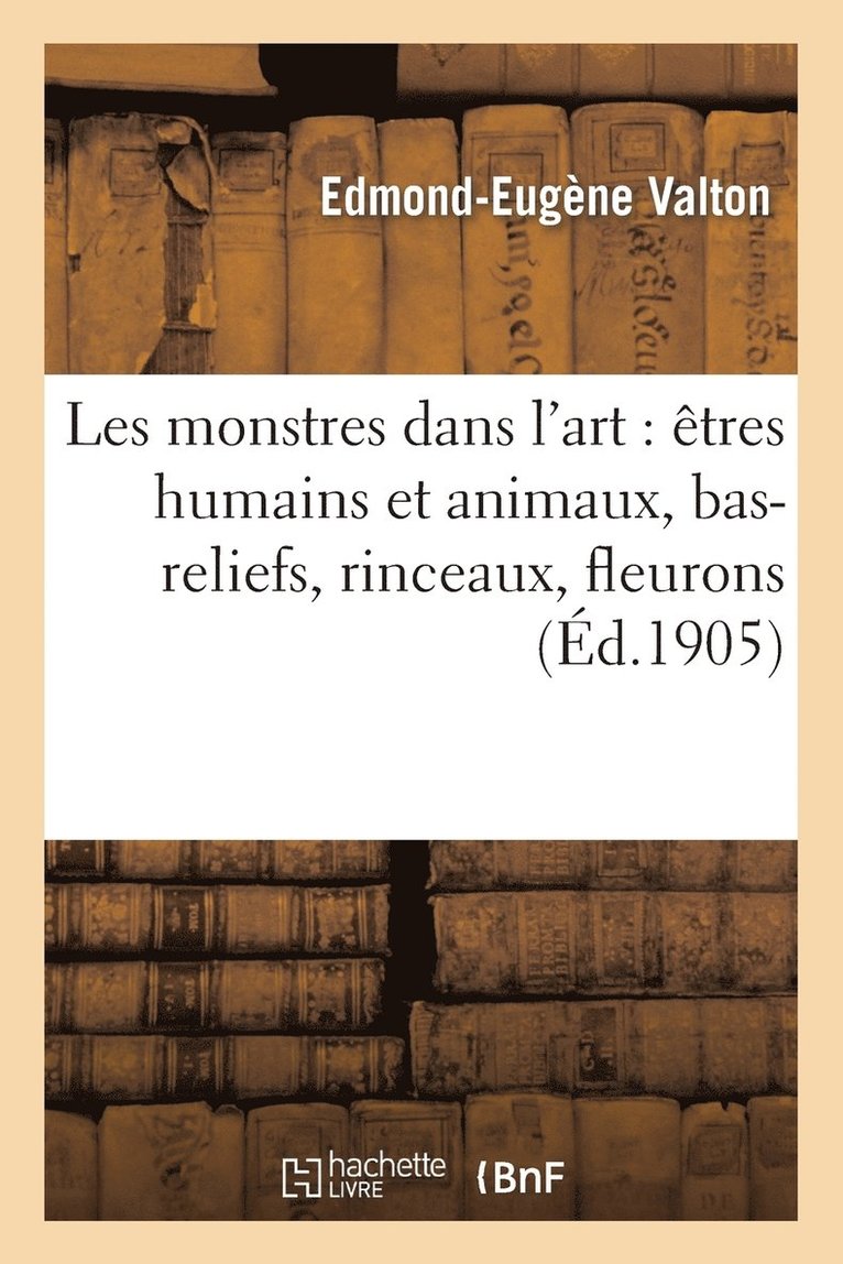 Edmond-Eugène Valton - Les Monstres Dans l'Art: Êtres Humains Et Animaux, Bas-Reliefs, Rinceaux, Fleurons, Häftad