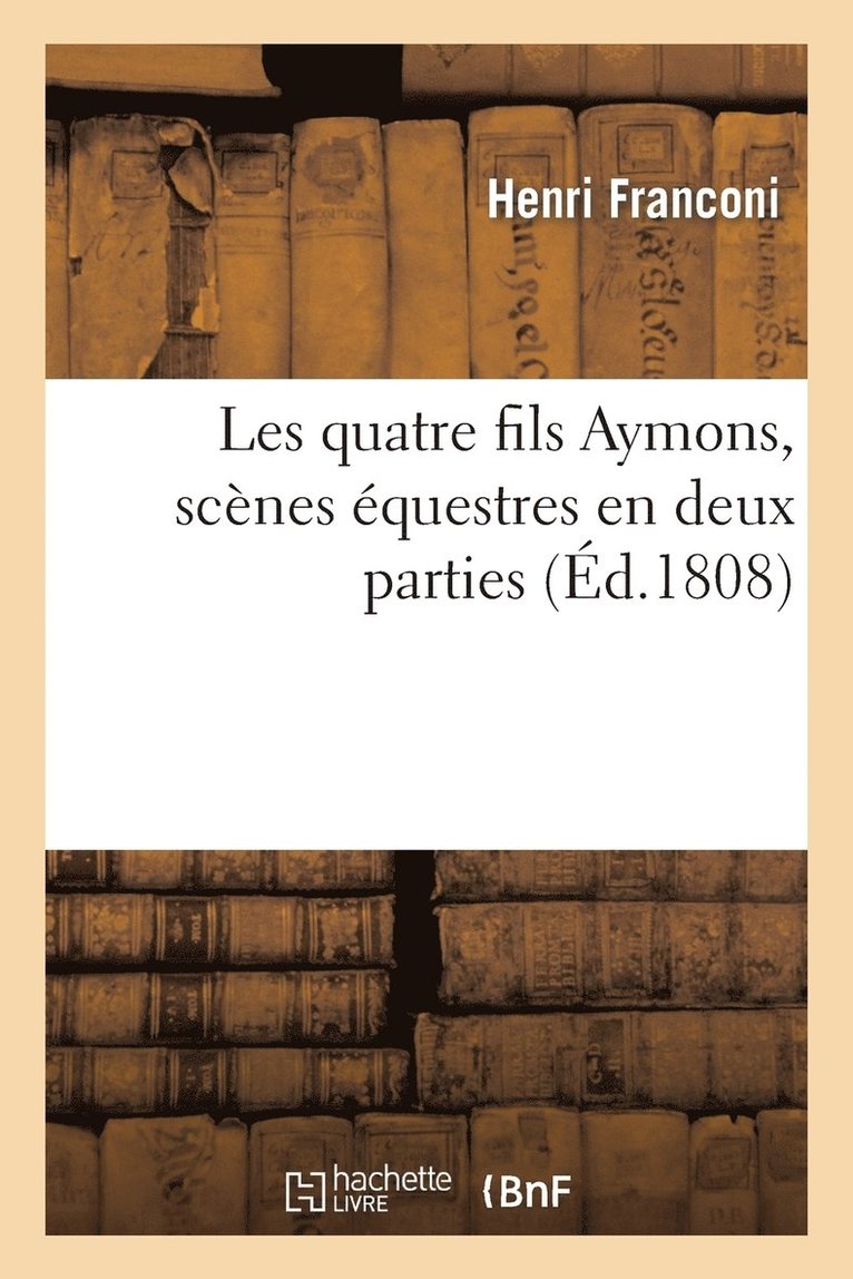Henri Franconi - Les Quatre Fils Aymons, Scènes Équestres En Deux Parties, Häftad