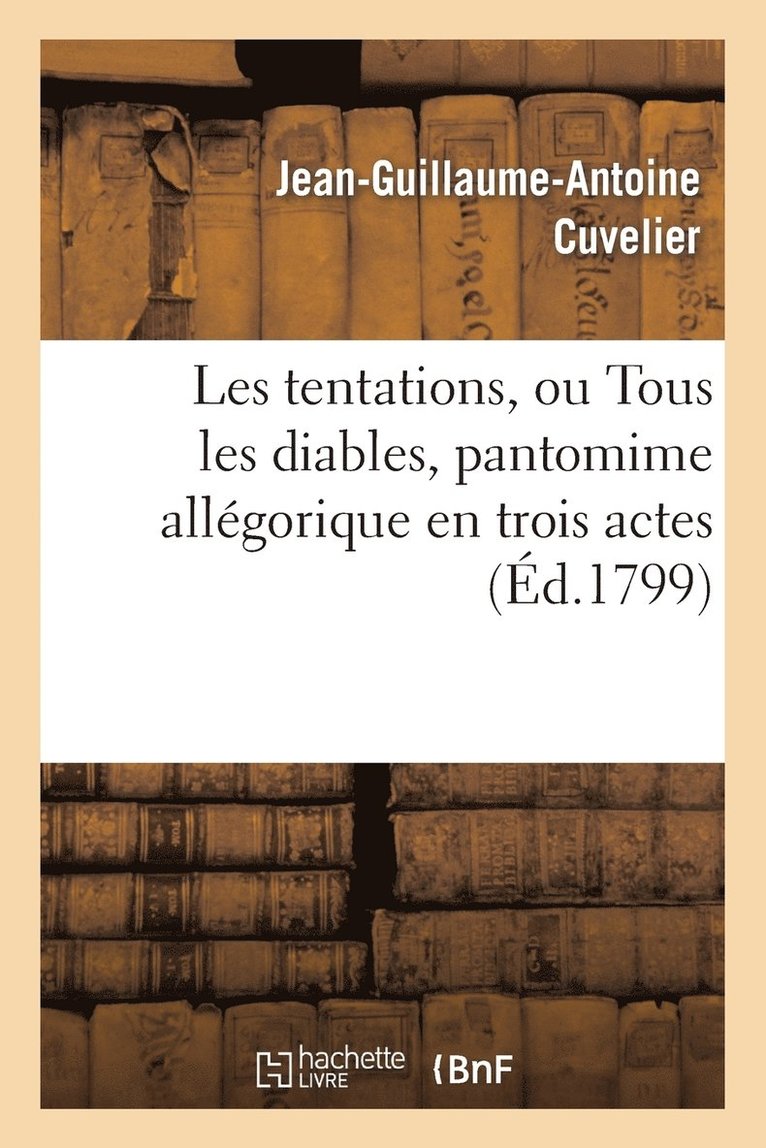 Jean-Guillaume-Antoine Cuvelier - Les tentations, ou Tous les diables, pantomime allégorique en trois actes, Häftad