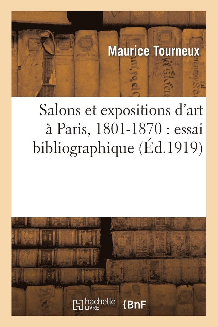 Maurice Tourneux - Salons Et Expositions d'Art À Paris, 1801-1870: Essai Bibliographique, Häftad