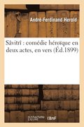 Savitri Comedie Heroique En Deux Actes, En Vers