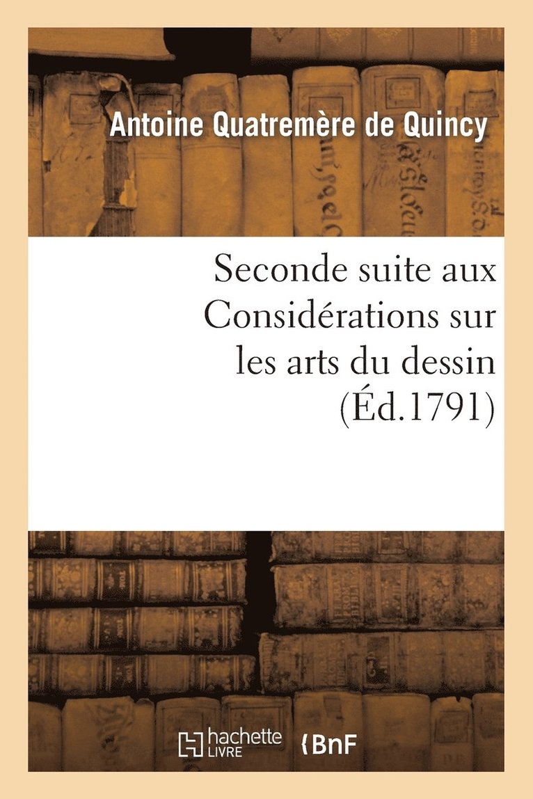 Antoine Chrysosto Quatremère de Quincy - Seconde suite aux Considérations sur les arts du dessin, ou Projet de règlement, Häftad