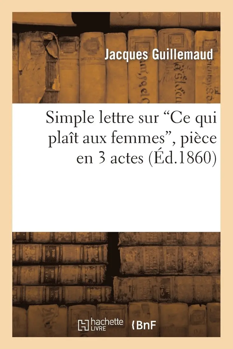 Jacques Guillemaud - Simple lettre sur Ce qui plaît aux femmes, pièce en 3 actes, Häftad. Tillgänglighet: Lägg i varukorg
