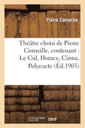 Théâtre Choisi de Pierre Corneille, Contenant: Le Cid, Horace, Cinna, Polyeucte, Le Menteur