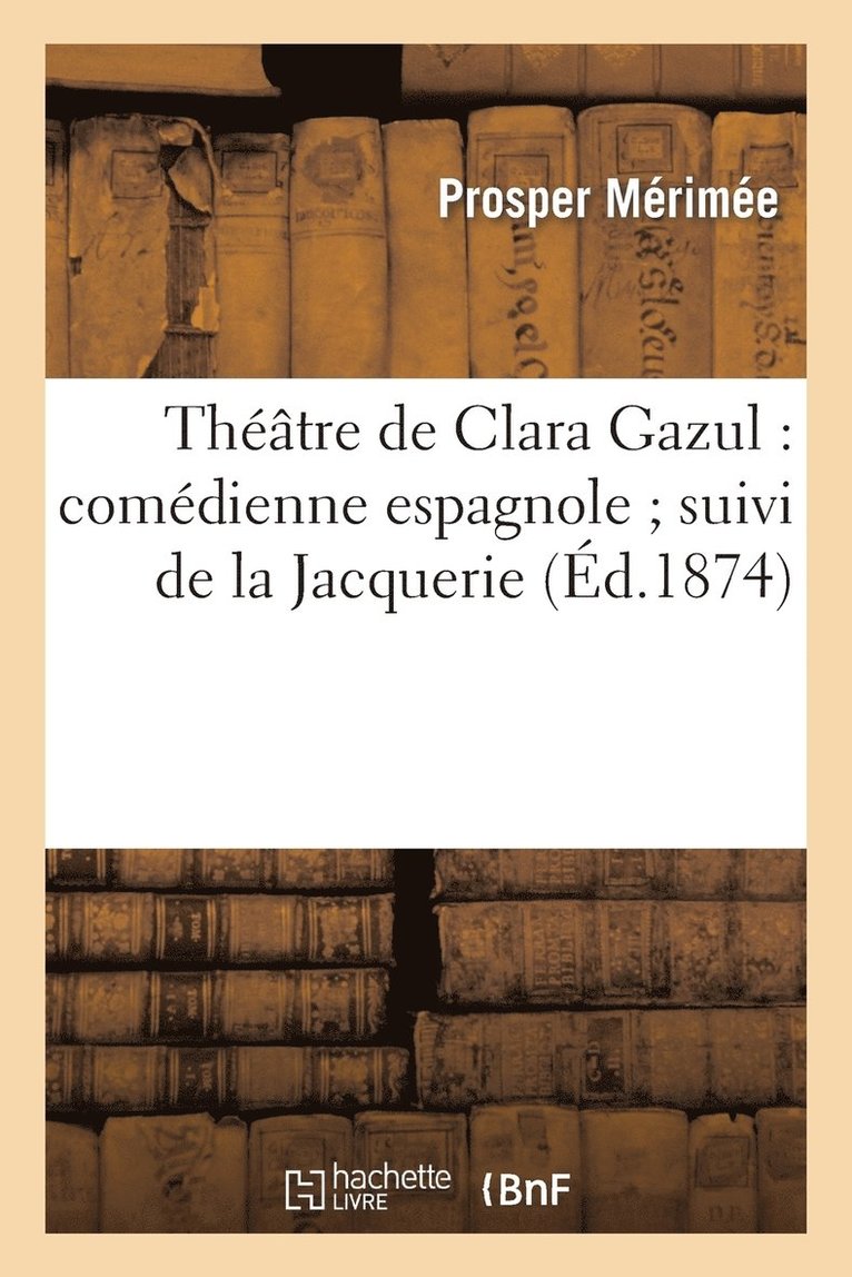 Prosper Mérimée - Théâtre de Clara Gazul: Comédienne Espagnole Suivi de la Jacquerie, Et de la Famille Carvajal, Häftad