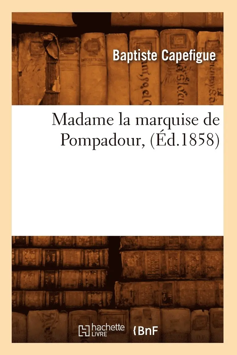 Baptiste Capefigue - Madame La Marquise de Pompadour, (Éd.1858), Häftad. Tillgänglighet: Lägg i varukorg