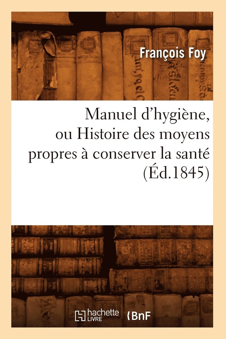 François Foy - Manuel d'hygiène, ou Histoire des moyens propres à conserver la santé (Éd.1845), Häftad. Tillgänglighet: Lägg i varukorg