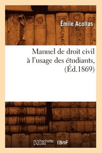 Manuel de Droit Civil � l'Usage Des �tudiants, (�d.1869)