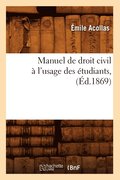 Manuel de Droit Civil � l'Usage Des �tudiants, (�d.1869)