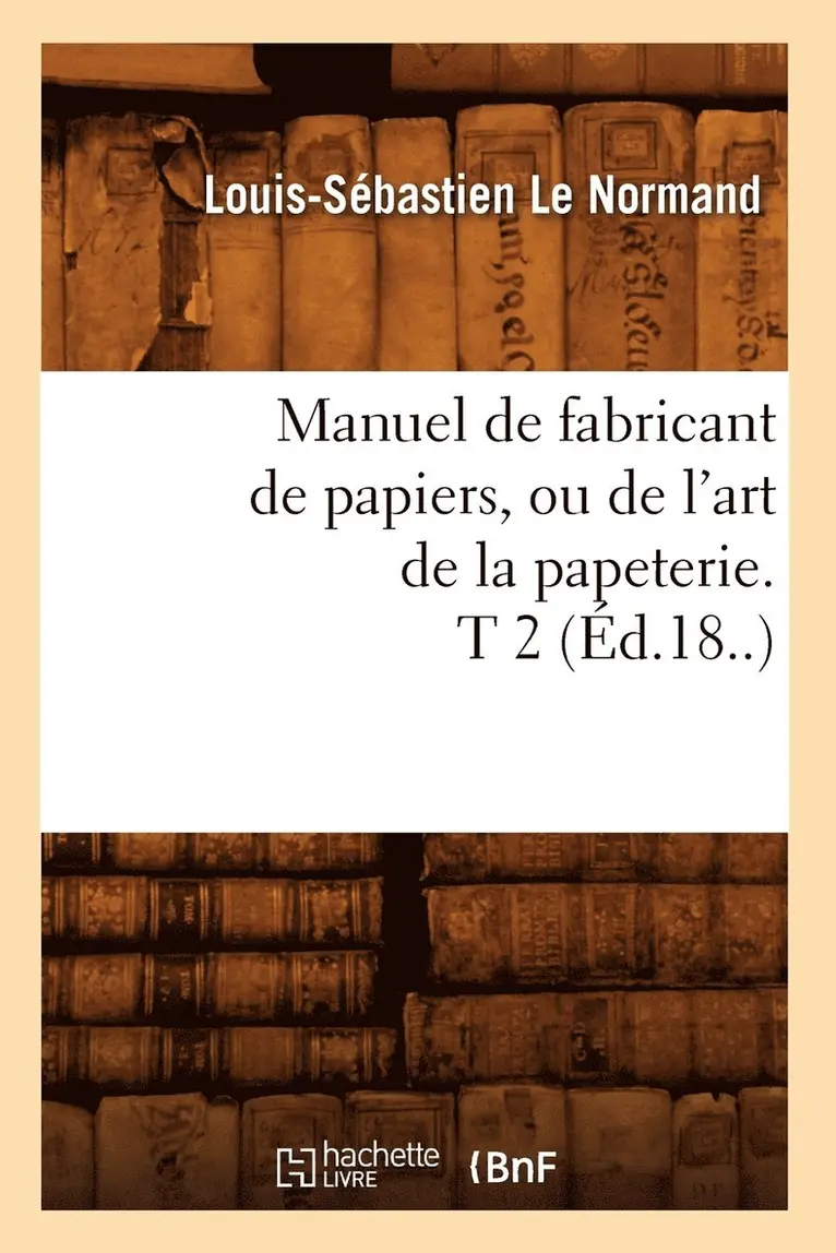 Louis-Sébastien Le Normand - Manuel de Fabricant de Papiers, Ou de l'Art de la Papeterie. T 2 (Éd.18..), Häftad. Tillgänglighet: Lägg i varukorg