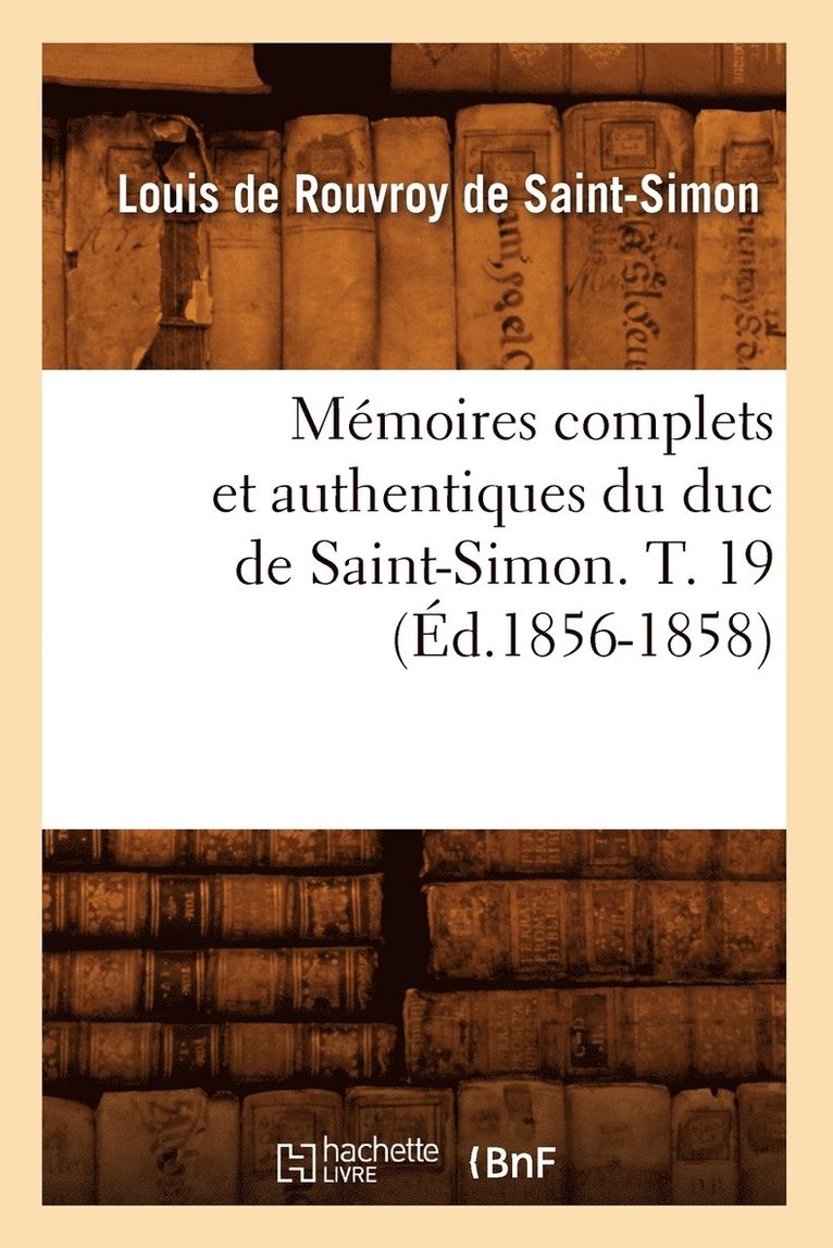 Louis de Rouvroy de Saint-Simon - Mémoires Complets Et Authentiques Du Duc de Saint-Simon. T. 19 (Éd.1856-1858), Häftad. Tillgänglighet: Lägg i varukorg