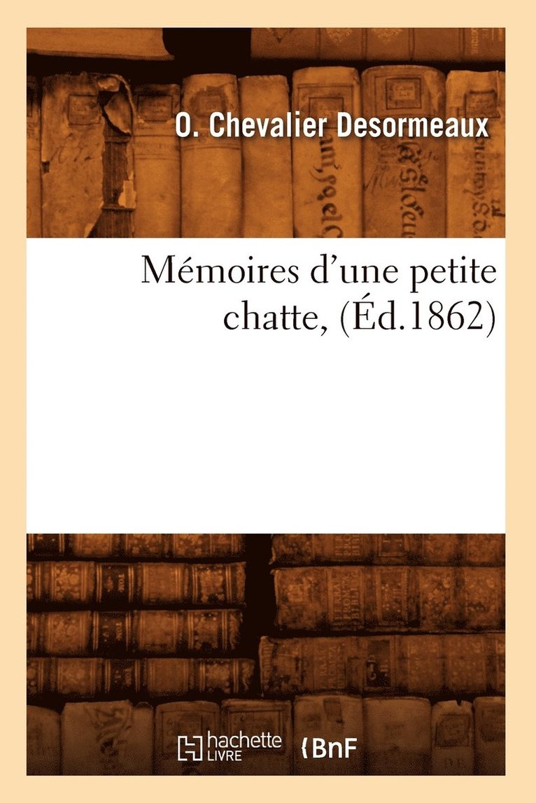 O Chevalier Desormeaux - Mémoires d'Une Petite Chatte, (Éd.1862), Häftad