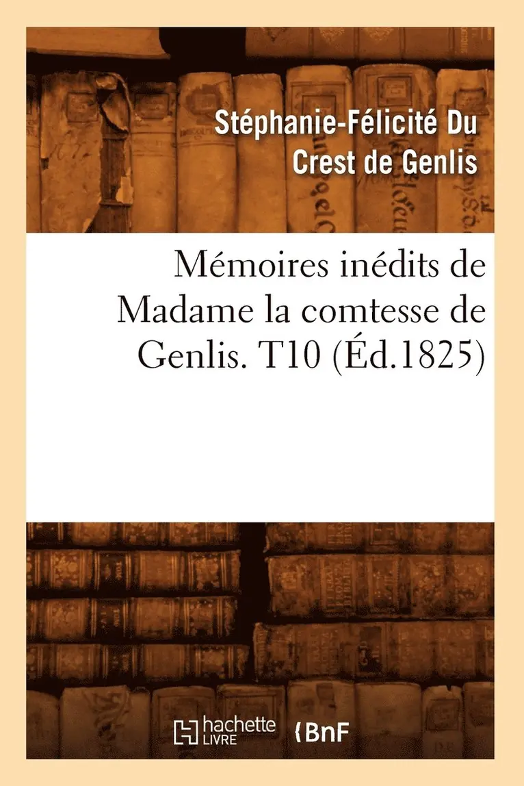 Stéphanie-Félicit Du Crest de Genlis - Mémoires Inédits de Madame La Comtesse de Genlis. T10 (Éd.1825), Häftad. Tillgänglighet: Lägg i varukorg