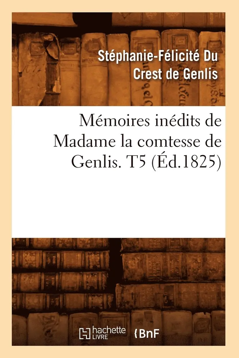 Stéphanie-Félicit Du Crest de Genlis - Mémoires Inédits de Madame La Comtesse de Genlis. T5 (Éd.1825), Häftad. Tillgänglighet: Lägg i varukorg
