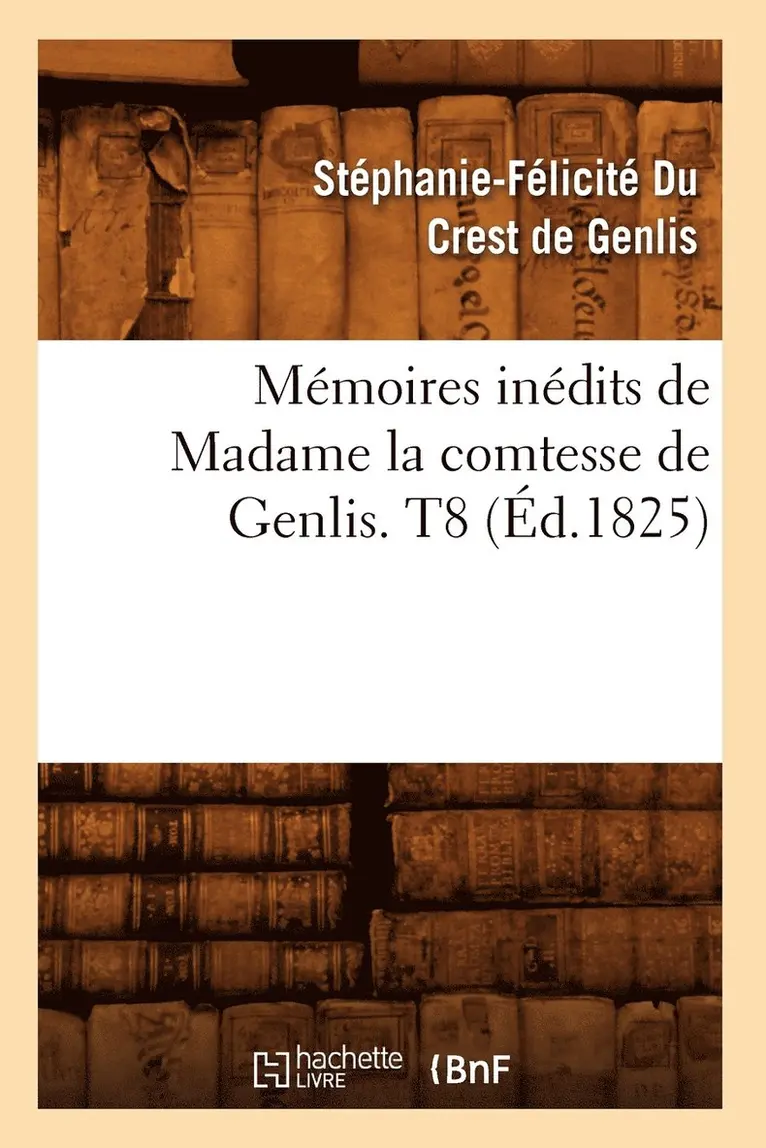 Stéphanie-Félicit Du Crest de Genlis - Mémoires Inédits de Madame La Comtesse de Genlis. T8 (Éd.1825), Häftad. Tillgänglighet: Lägg i varukorg