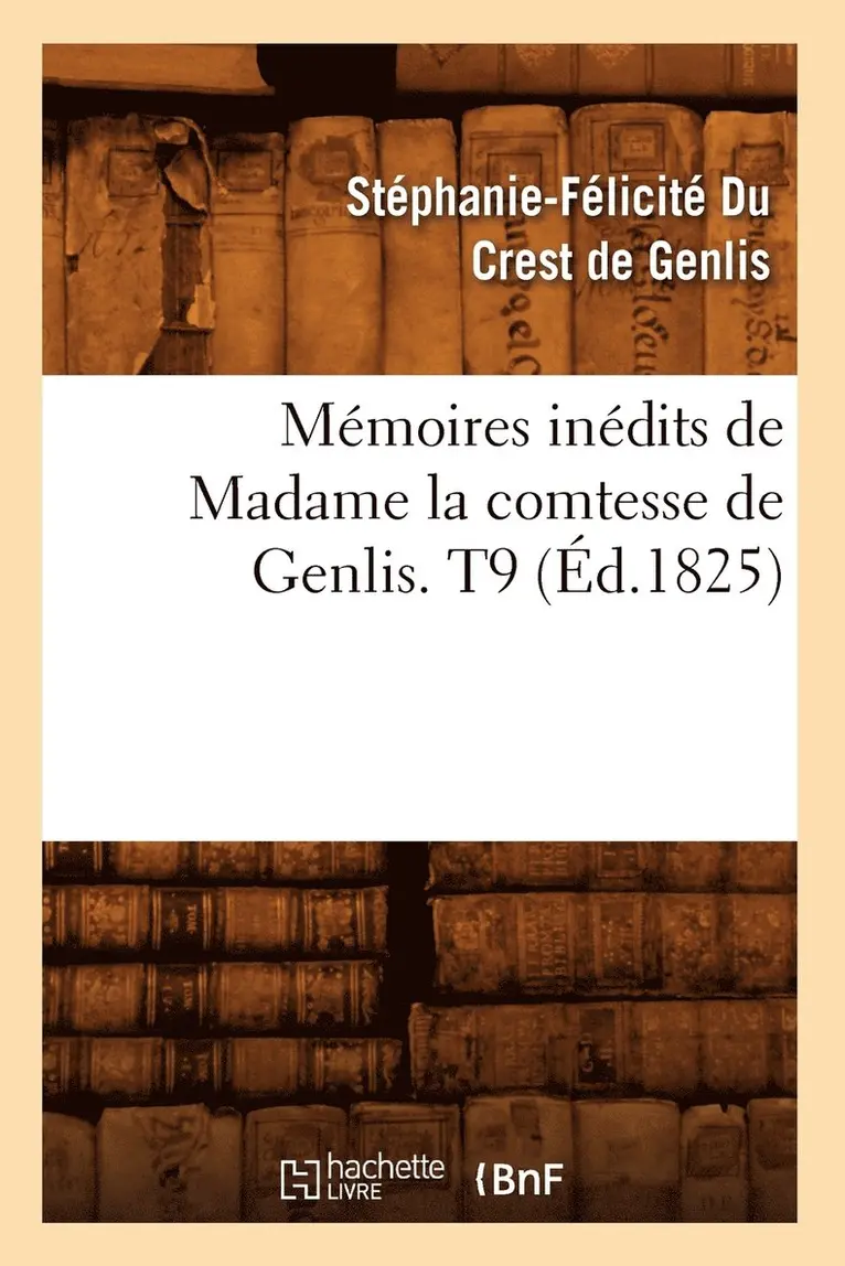 Stéphanie-Félicit Du Crest de Genlis - Mémoires Inédits de Madame La Comtesse de Genlis. T9 (Éd.1825), Häftad. Tillgänglighet: Lägg i varukorg