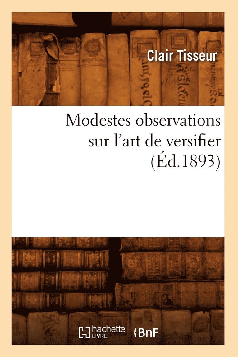 Clair Tisseur - Modestes Observations Sur l'Art de Versifier (Éd.1893), Häftad
