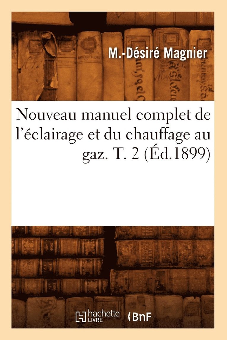 M -Désiré Magnier - Nouveau Manuel Complet de l'Éclairage Et Du Chauffage Au Gaz. T. 2 (Éd.1899), Häftad. Tillgänglighet: Lägg i varukorg